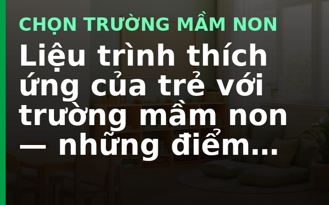 Liệu trình thích ứng của trẻ với trường mầm non — những điểm cần quan sát